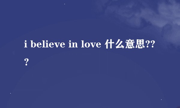 i believe in love 什么意思???