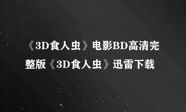 《3D食人虫》电影BD高清完整版《3D食人虫》迅雷下载