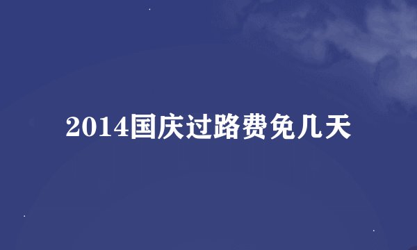 2014国庆过路费免几天