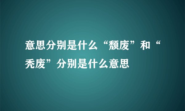 意思分别是什么“颓废”和“秃废”分别是什么意思