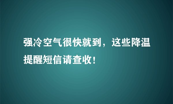 强冷空气很快就到，这些降温提醒短信请查收！