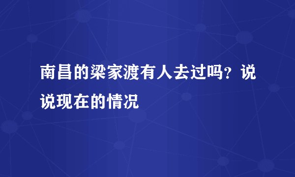 南昌的梁家渡有人去过吗？说说现在的情况