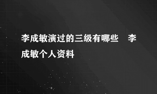 李成敏演过的三级有哪些 李成敏个人资料