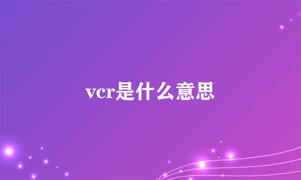 vcr是什么意思