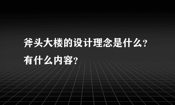 斧头大楼的设计理念是什么？有什么内容？