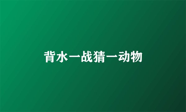 背水一战猜一动物