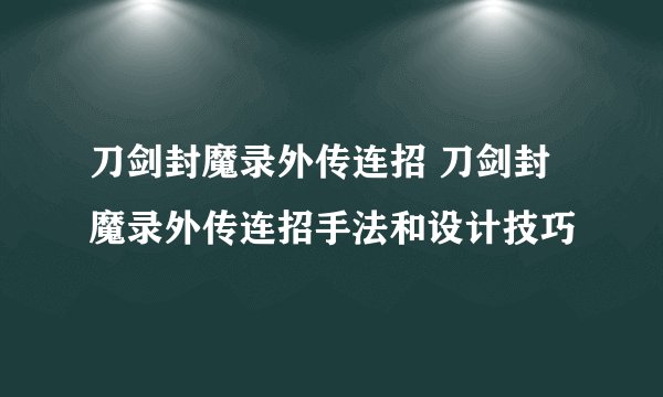 刀剑封魔录外传连招 刀剑封魔录外传连招手法和设计技巧