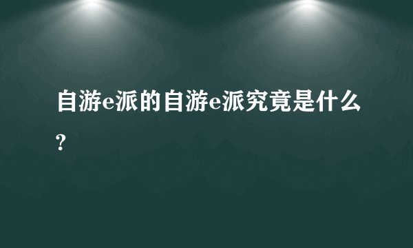 自游e派的自游e派究竟是什么?