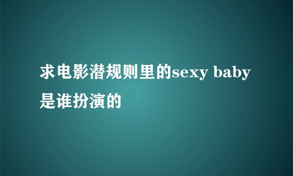 求电影潜规则里的sexy baby是谁扮演的