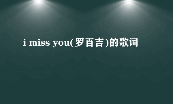 i miss you(罗百吉)的歌词