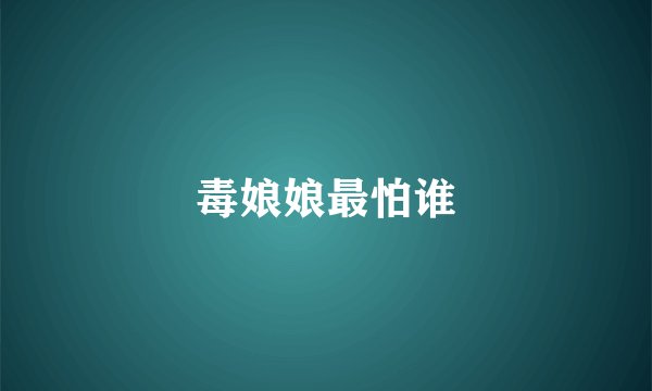毒娘娘最怕谁