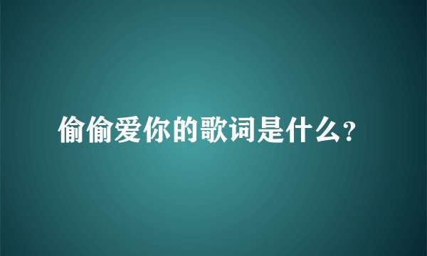 偷偷爱你的歌词是什么？