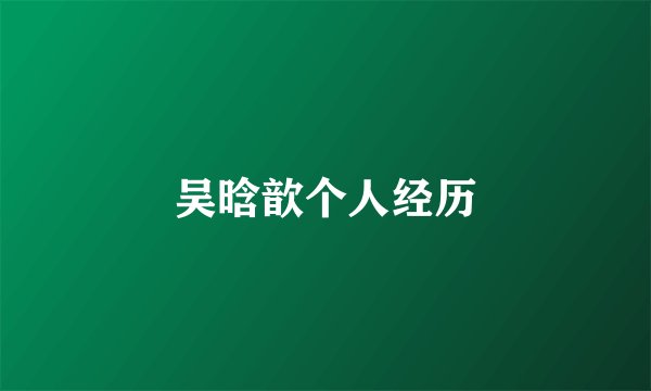 吴晗歆个人经历
