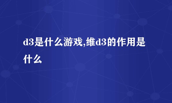 d3是什么游戏,维d3的作用是什么