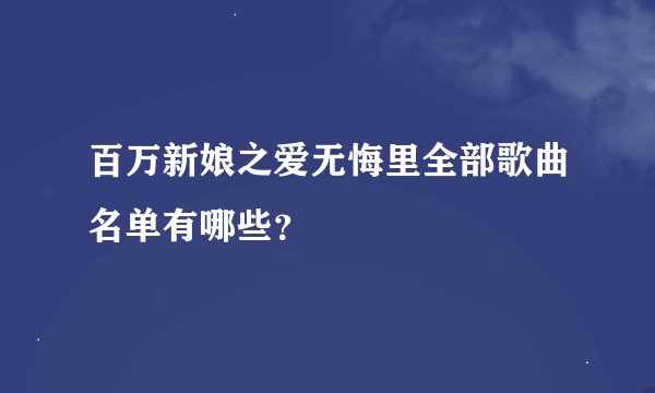 百万新娘之爱无悔里全部歌曲名单有哪些？