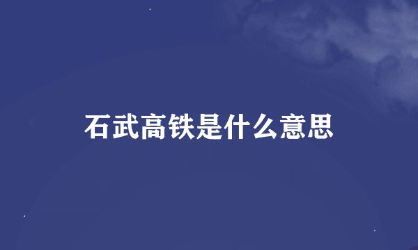 石武高铁是什么意思