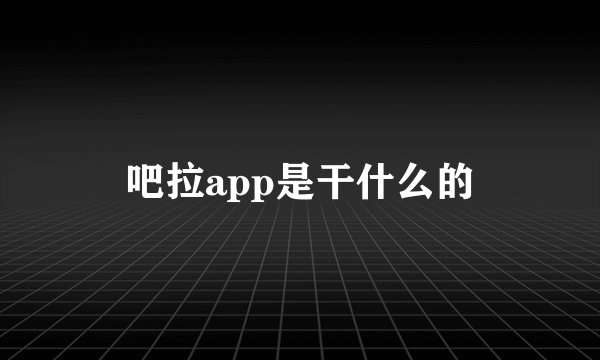 吧拉app是干什么的