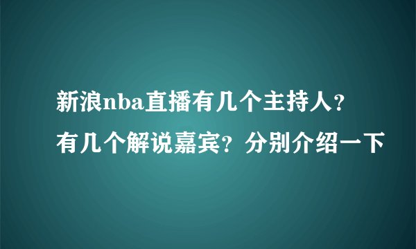 新浪nba直播有几个主持人？有几个解说嘉宾？分别介绍一下