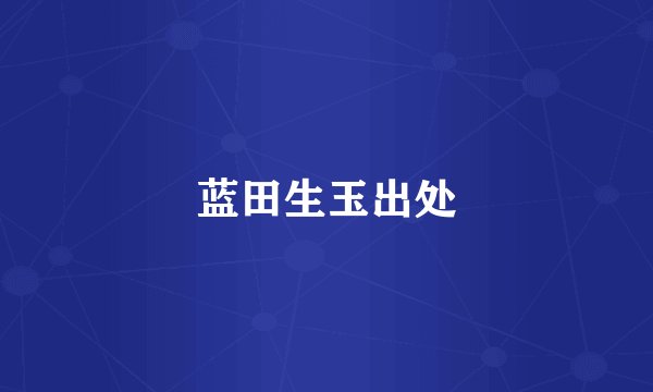蓝田生玉出处