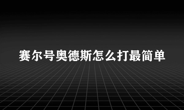 赛尔号奥德斯怎么打最简单