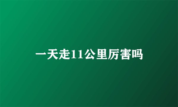 一天走11公里厉害吗