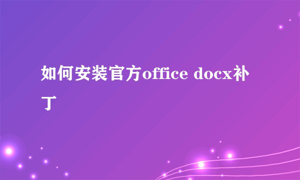 如何安装官方office docx补丁