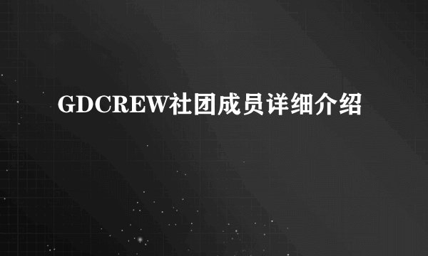 GDCREW社团成员详细介绍