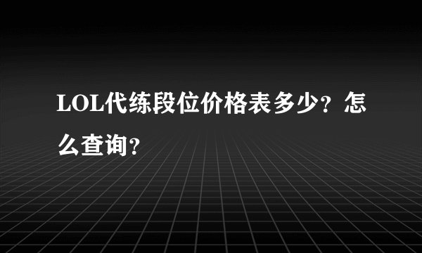 LOL代练段位价格表多少？怎么查询？