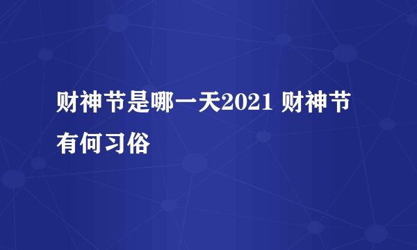 财神节是哪一天2021 财神节有何习俗