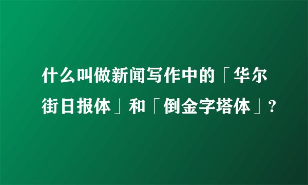 什么叫做新闻写作中的「华尔街日报体」和「倒金字塔体」?