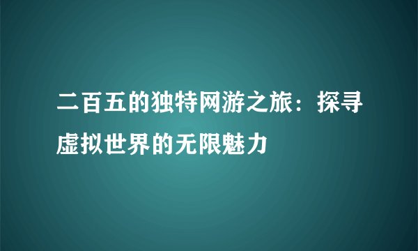 二百五的独特网游之旅：探寻虚拟世界的无限魅力