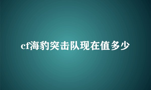 cf海豹突击队现在值多少