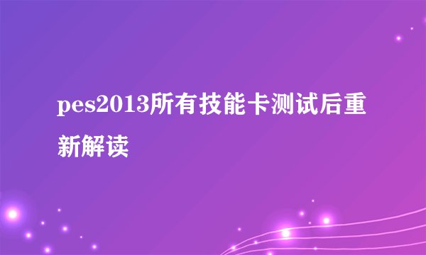 pes2013所有技能卡测试后重新解读