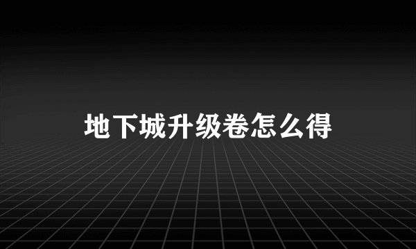 地下城升级卷怎么得