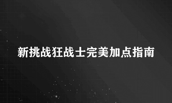 新挑战狂战士完美加点指南