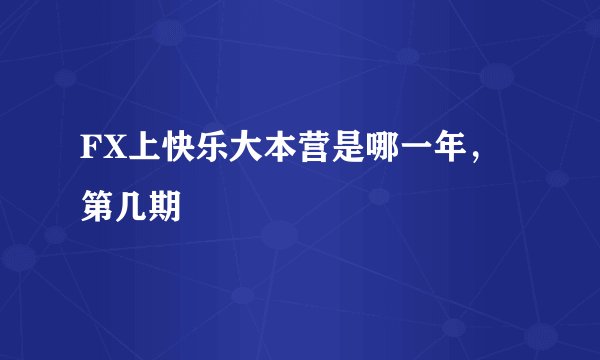 FX上快乐大本营是哪一年，第几期