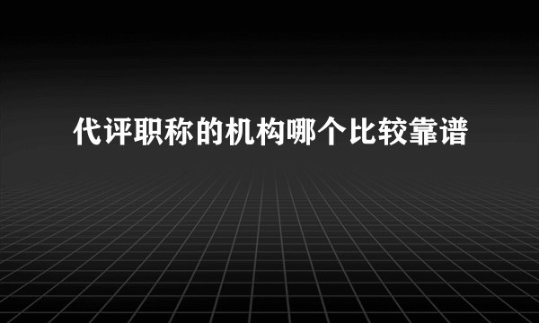 代评职称的机构哪个比较靠谱