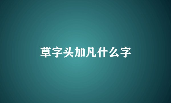 草字头加凡什么字