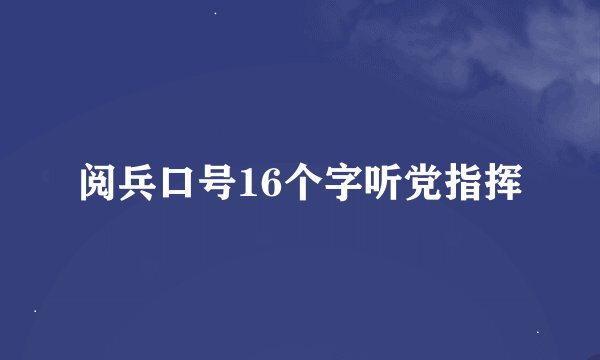 阅兵口号16个字听党指挥