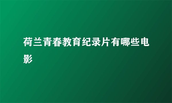 荷兰青春教育纪录片有哪些电影