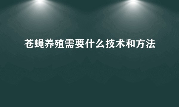 苍蝇养殖需要什么技术和方法