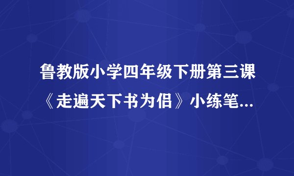 鲁教版小学四年级下册第三课《走遍天下书为侣》小练笔怎么写300字