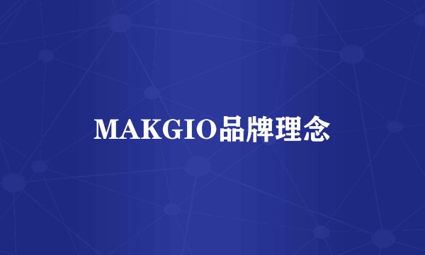 MAKGIO品牌理念