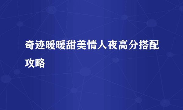 奇迹暖暖甜美情人夜高分搭配攻略