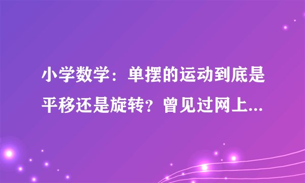 小学数学：单摆的运动到底是平移还是旋转？曾见过网上讨论，但众说不一，应该给小学的学生一个明确答复。