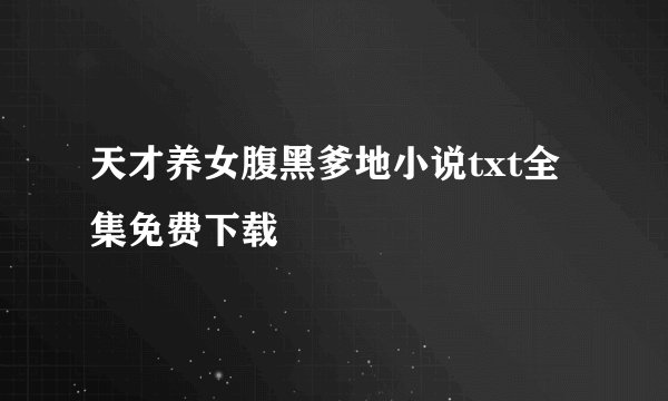 天才养女腹黑爹地小说txt全集免费下载