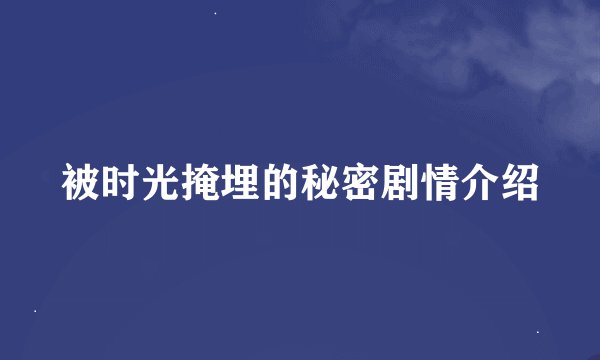 被时光掩埋的秘密剧情介绍