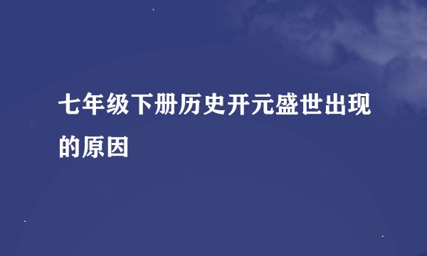 七年级下册历史开元盛世出现的原因