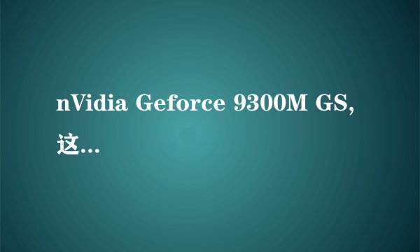 nVidia Geforce 9300M GS,这个显卡怎么样?