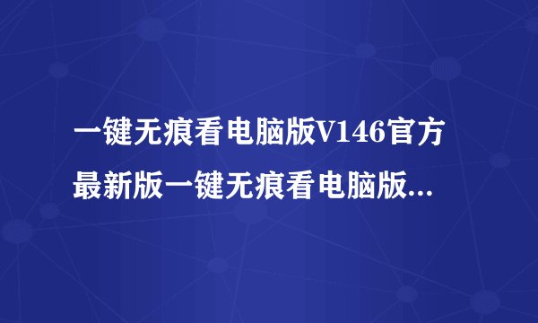 一键无痕看电脑版V146官方最新版一键无痕看电脑版V146官方最新版功能简介